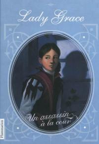 Lady Grace : extraits des journaux intimes de lady Grace Cavendish. Vol. 1. Un assassin à la cour