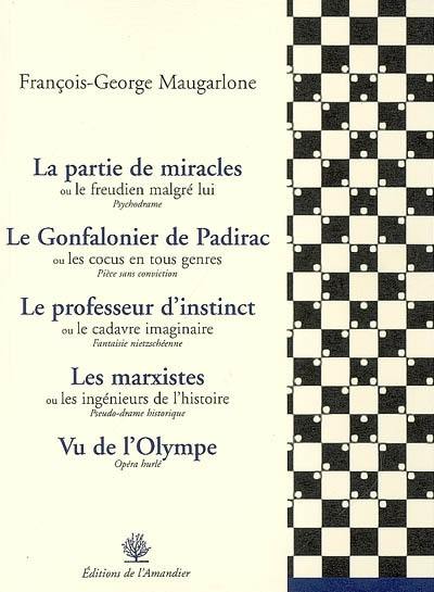 La partie de miracles ou Le freudien malgré lui : psychodrame. Le Gonfalonier de Padirac ou Les cocus en tous genres : pièce sans conviction. Le professeur d'instinct ou Le cadavre imaginaire : fantaisie nietzschéenne