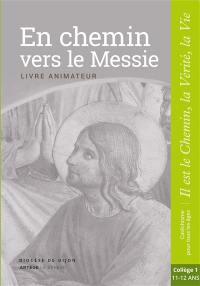 En chemin vers le Messie, Jésus, le Christ : livre animateur : collège 1, 11-12 ans