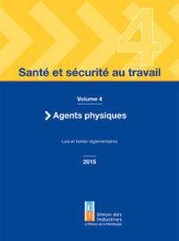 Santé et sécurité au travail. Vol. 4. Agents physiques : lois et textes réglementaires 2015