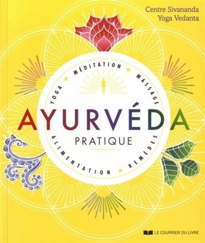 Ayurvéda pratique : yoga, méditation, massage, alimentation, remèdes