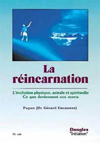 La réincarnation : l'évolution physique, astrale et spirituelle : ce que deviennent nos morts