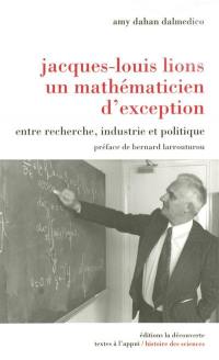 Jacques-Louis Lions, un mathématicien d'exception : entre recherche, industrie et politique