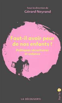 Faut-il avoir peur de nos enfants ? : politiques sécuritaires et enfance