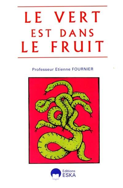 Le Vert est dans le fruit : essai : les chimiques de notre environnement et leur toxicité, les précautions rêvées d'un toxicologue agacé