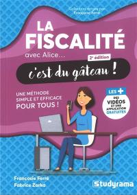 La fiscalité avec Alice... c'est du gâteau ! : une méthode simple et efficace pour tous !