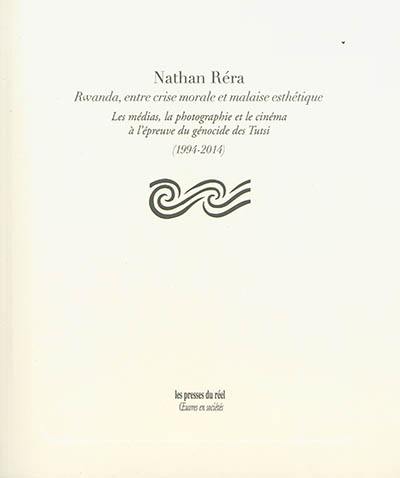 Rwanda, entre crise morale et malaise esthétique : les médias, la photographie et le cinéma à l'épreuve du génocide des Tutsi (1994-2014)