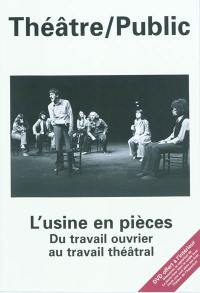 Théâtre-public, n° 196. L'usine en pièces : du travail ouvrier au travail théâtral