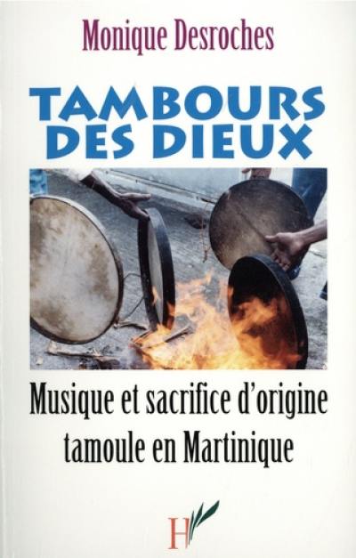 Tambours des dieux : musique et sacrifice d'origine tamoule en Martinique