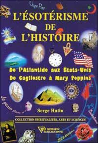 L'ésotérisme de l'histoire : de l'Atlantide aux Etats-Unis, de Cagliostro à Mary Poppins