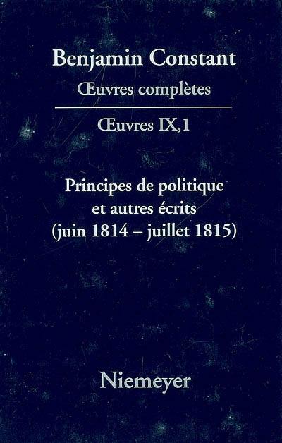 Oeuvres complètes. Oeuvres. Vol. 9. Principes de politique : et autres écrits (juin 1814-juillet 1815) : liberté de la presse, responsabilité des ministres, mémoire de Juliette, acte additionnel, etc.