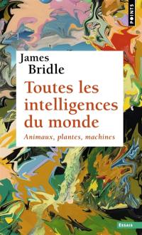 Toutes les intelligences du monde : animaux, plantes, machines