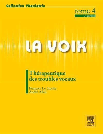 La voix. Vol. 4. Thérapeutiques des troubles vocaux