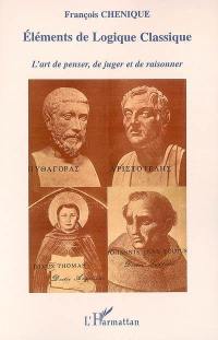 Eléments de logique classique : l'art de penser et de juger, l'art de raisonner