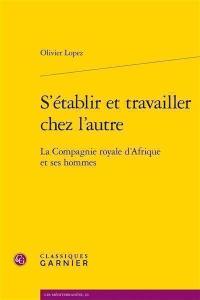 S'établir et travailler chez l'autre : la Compagnie royale d'Afrique et ses hommes