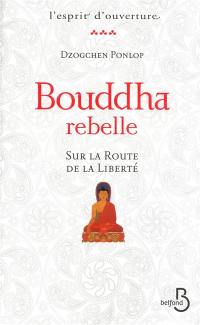 Bouddha rebelle : sur la route de la liberté