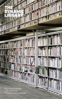 The Dynamic Library : Organizing Knowledge at the Sitterwerk--Precedents and Possibilities