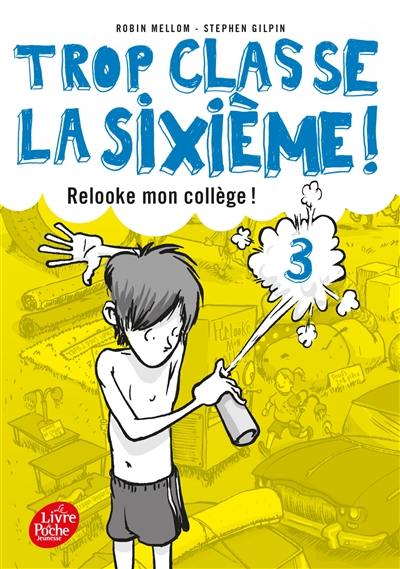 Trop classe, la sixième !. Vol. 3. Relooke mon collège !