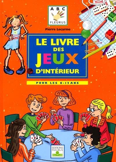 Le livre des jeux d'intérieur : pour les 6-12 ans