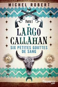 Largo Callahan : six petites gouttes de sang. Vol. 1