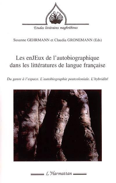 Les enjeux de l'autobiographique dans les littératures de langue française : du genre à l'espace, l'autobiographie postcoloniale, l'hybridité