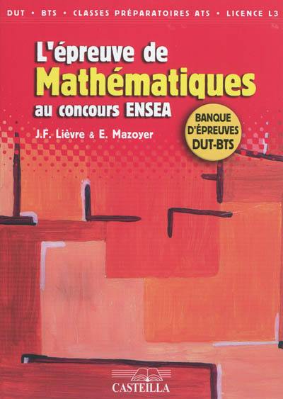 L'épreuve de mathématiques au concours ENSEA : banque d'épreuves DUT-BTS : DUT, BTS en vue du concours ENSEA, classes préparatoires ATS, licence 3