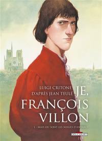 Je, François Villon. Vol. 1. Mais où sont les neiges d'antan ?