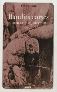 Bandits corses d'hier et d'aujourd'hui : évolution et psychologie de la vendetta Colomba, la vendetta romancée, Romanetti Perfettini Bartoli et cie, Caviglioli, Spada Castelli, Micaelli, J.-C. Nicolai, Matteo Poli, F. Bocognano, etc.