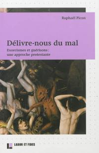 Délivre-nous du mal : exorcismes et guérisons : une approche protestante