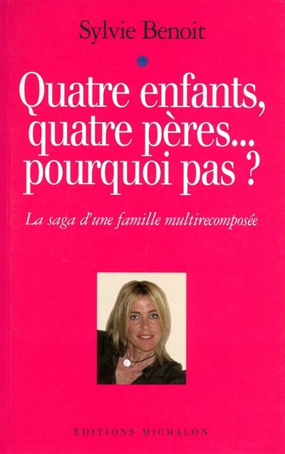 Quatre enfants, quatre pères... pourquoi pas ? : la saga d'une famille multirecomposée