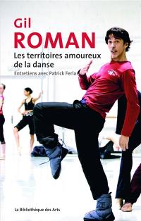 Gil Roman, les territoires amoureux de la danse : entretiens avec Patrick Ferla