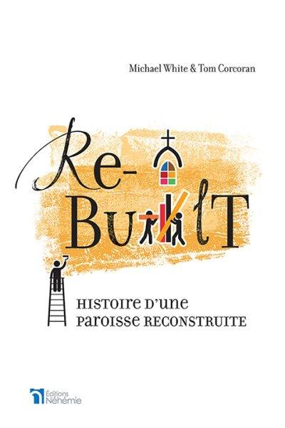 Rebuilt : histoire d'une paroisse reconstruite