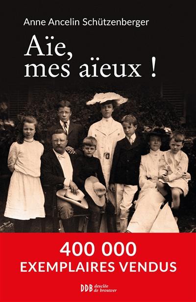 Aïe, mes aïeux ! : liens transgénérationnels, secrets de famille, syndrome d'anniversaire, transmission des traumatismes et pratique du génosociogramme