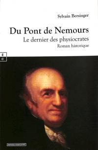 Du Pont de Nemours : le dernier des physiocrates : roman historique