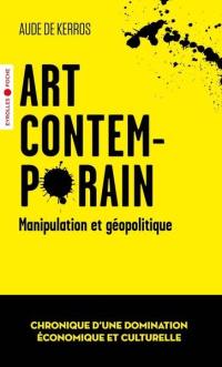 Art contemporain, manipulation et géopolitique : chronique d'une domination économique et culturelle