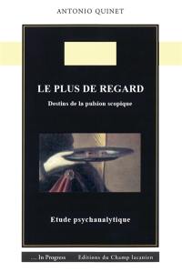 Le plus de regard : destins de la pulsion scopique : étude psychanalytique