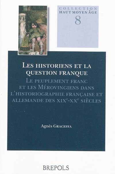 Les historiens et la question franque : le peuplement franc et les Mérovingiens dans l'historiographie française et allemande des XIXe-XXe siècles