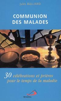 Communion des malades : 30 célébrations et prières pour le temps de la maladie