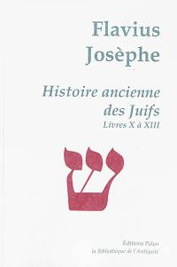 Oeuvres complètes. Vol. 3. Histoire ancienne des Juifs. Livres X à XIII