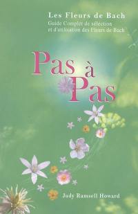 Pas à pas : les Fleurs de Bach : guide complet de sélection et d'utilisation des Fleurs de Bach