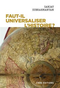 Faut-il universaliser l'histoire ? : entre dérives nationalistes et identitaires