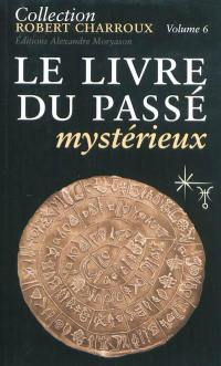 Collection Robert Charroux. Vol. 6. Le livre du passé mystérieux