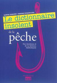 Dictionnaire insolent de la pêche : des émotions et de la dérision halieutiques