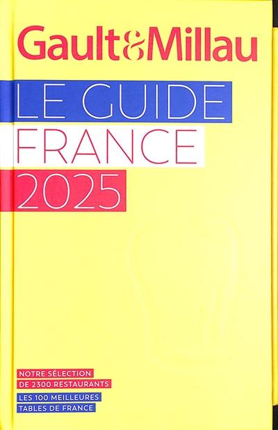 Gault & Millau : le guide France 2025 : notre sélection de 2.300 restaurants, les 100 meilleures tables de France