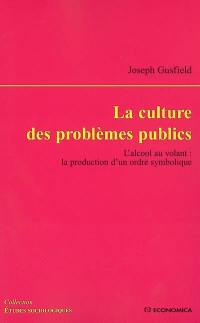 La culture des problèmes publics : l'alcool au volant : la production d'un ordre symbolique