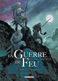 La guerre du feu. Vol. 1. Dans la nuit des âges