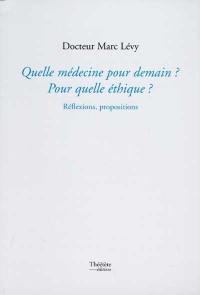 Quelle médecine pour demain ? Pour quelle éthique ? : réflexions, propositions