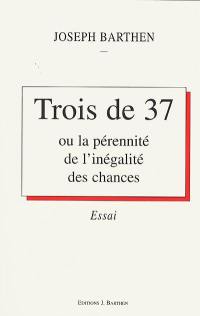 Trois de 37 ou La pérennité de l'inégalité des chances : essai