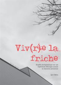 Viv(r)e la friche : enquête photographique sur une expérience d'écologie sociale en banlieue parisienne