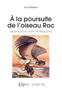 A la poursuite de l'oiseau roc : de Sinbad le marin à aepyornis